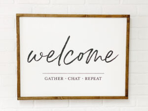 Welcome gather chat repeat Farmhouse sign